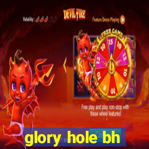 glory hole bh